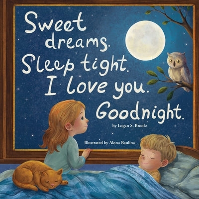 Sweet Dreams. Sleep Tight. I Love You. Goodnight. by Brooks, Logan S.
