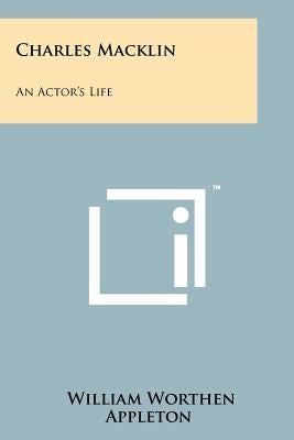 Charles Macklin: An Actor's Life by Appleton, William Worthen