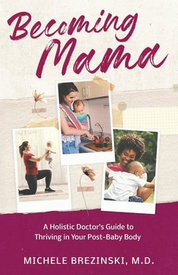 Becoming Mama: A Holistic Doctor's Guide to Thriving in Your Post-Baby Body by Brezinski, Michele