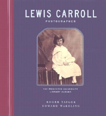 Lewis Carroll, Photographer: The Princeton University Library Albums by Taylor, Roger