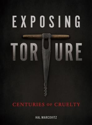 Exposing Torture: Centuries of Cruelty by Marcovitz, Hal