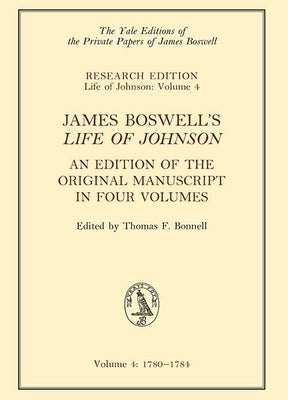 James Boswell's Life of Johnson: An Edition of the Original Manuscript in Four Volumes. Volume 4: 1780-1784 Volume 4 by Bonnell, Thomas F.