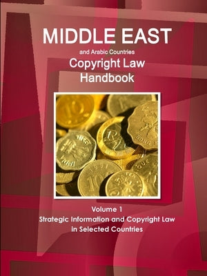 Middle East and Arabic Countries Copyright Law Handbook Volume 1 Strategic Information and Copyright Law in Selected Countries by Ibp, Inc