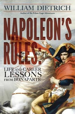 Napoleon's Rules: Life and Career Lessons From Bonaparte by Dietrich, William