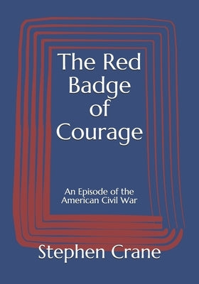 The Red Badge of Courage: An Episode of the American Civil War by Crane, Stephen