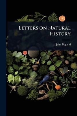 Letters on Natural History by Bigland, John