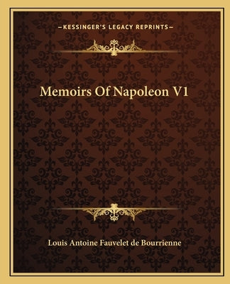 Memoirs of Napoleon V1 by Louis Antoine Fauvelet De Bourrienne