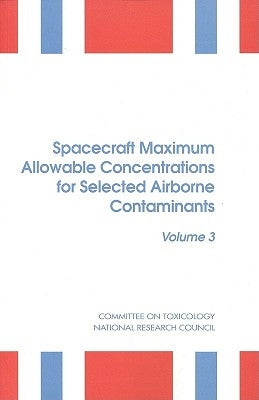 Spacecraft Maximum Allowable Concentrations for Selected Airborne Contaminants: Volume 3 by National Research Council