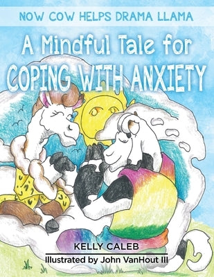 Now Cow Helps Drama Llama: A Mindful Tale for Coping with Anxiety by Caleb, Kelly