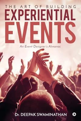 The Art of Building Experiential Events: An Event Designer's Almanac by Swaminathan, Deepak