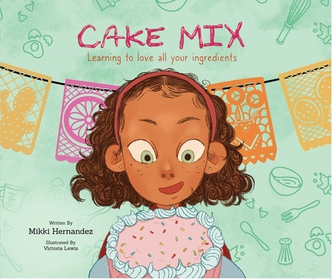 Cake Mix: Learning to Love All Your Ingredients by Hernandez, Mikki