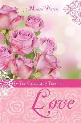 The Greatest of These Is Love by Therese, Megan