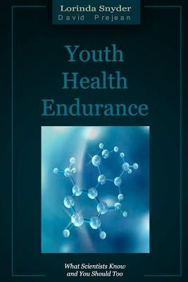 Youth Health Endurance: What Scientists Know and You Should Too by Prejean, David