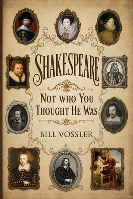 Shakespeare: Not Who You Thought He Was by Vossler, Bill D.