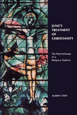 Jung's Treatment of Christianity: The psychotherapy of a Religious Tradition by Stein, Murray