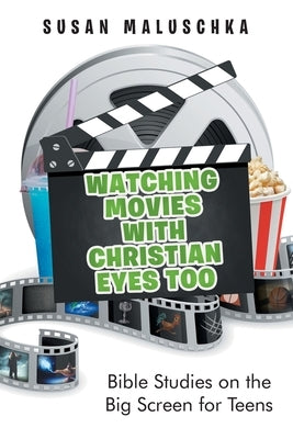 Watching Movies with Christian Eyes Too: Bible Studies on the Big Screen for Teens by Maluschka, Susan