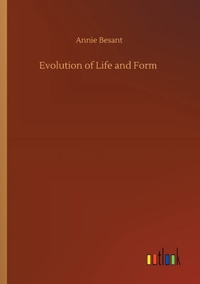 Evolution of Life and Form by Besant, Annie