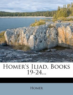 Homer's Iliad, Books 19-24... by Homer