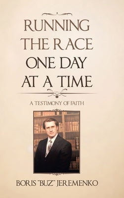 Running the Race One Day at a Time: A Testimony of Faith by Jeremenko, Boris