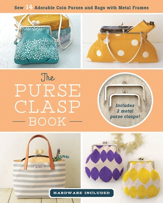 The Purse Clasp Book: Sew 14 Adorable Coin Purses and Bags with Metal Frames by Boutique-Sha
