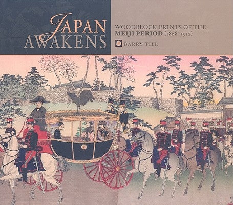 Japan Awakens: Woodblock Prints of the Meiji Period (1868-1912) by Till, Barry