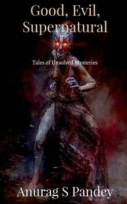 Good, Evil, Supernatural: Tales of Unsolved Mysteries by Pandey, Anurag S.