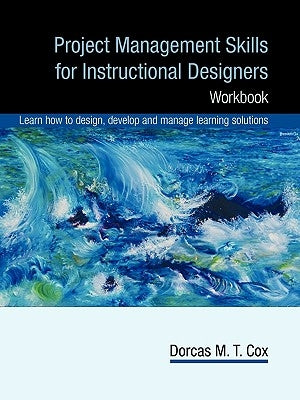 Project Management Skills for Instructional Designers: Workbook by Dorcas Cox, Pmp