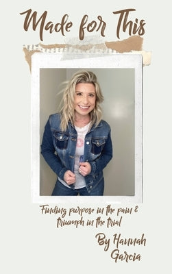 Made for This: Finding Purpose in the Pain and Triumph in the Trial by Garcia, Hannah