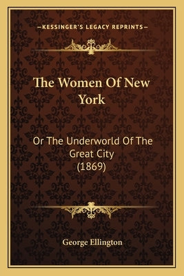 The Women Of New York: Or The Underworld Of The Great City (1869) by Ellington, George