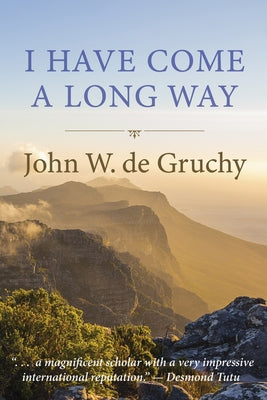 I Have Come a Long Way by de Gruchy, John W.