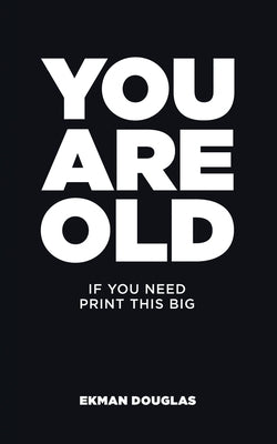 You Are Old: If You Need Print This Big by Douglas, Ekman