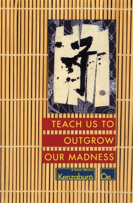 Teach Us to Outgrow Our Madness: Four Short Novels: The Day He Himself Shall Wipe My Tears Away, Prize Stock, Teach Us to Outgrow Our by Oe, Kenzaburo