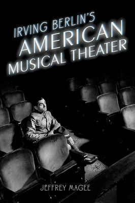 Irving Berlin's American Musical Theater by Magee, Jeffrey