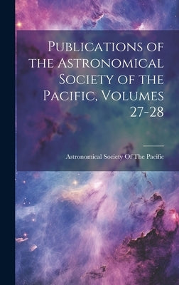 Publications of the Astronomical Society of the Pacific, Volumes 27-28 by Astronomical Society of the Pacific