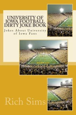 University of Iowa Football Dirty Joke Book: Jokes About University of Iowa Fans by Sims, Rich