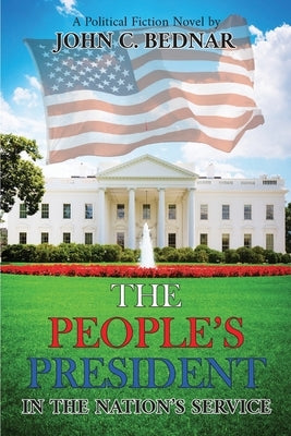 The People's President: In the Nation's Service by Bednar, John C.