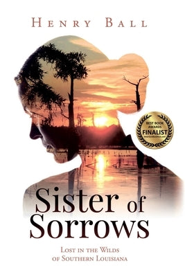 Sister of Sorrows: Lost in the Wilds of Southern Louisiana by Ball, Henry