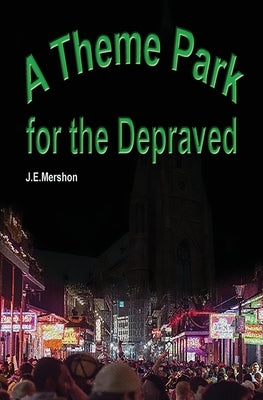 A Theme Park For The Depraved by Mershon, J. E.