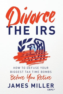 Divorce the IRS by Miller, James G.