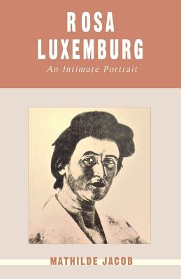 Rosa Luxemburg: An Intimate Portrait by Jacob, Mathilde