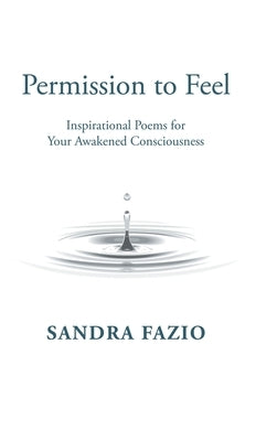 Permission to Feel: Inspirational Poems for Your Awakened Consciousness by Fazio, Sandra