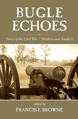 Bugle Echoes: A Collection of the Poetry of the Civil War by Browne, Francis F.