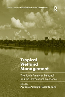 Tropical Wetland Management: The South-American Pantanal and the International Experience by Ioris, Antonio Augusto Rossotto
