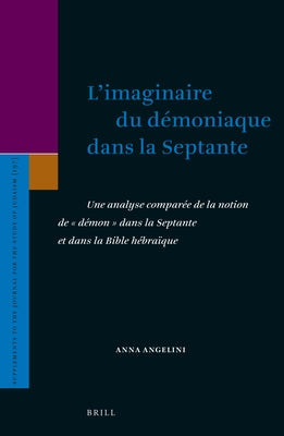L'Imaginaire Du Démoniaque Dans La Septante: Une Analyse Comparée de la Notion de "Démon" Dans La Septante Et Dans La Bible Hébraïque by Angelini, Anna
