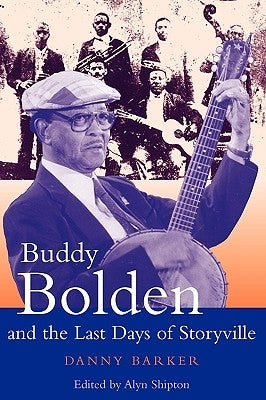 Buddy Bolden and the Last Days of Storyville by Barker, Danny