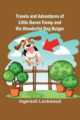 Travels and Adventures of Little Baron Trump and His Wonderful Dog Bulger by Ingersoll Lockwood