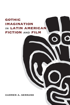 Gothic Imagination in Latin American Fiction and Film by Serrano, Carmen A.