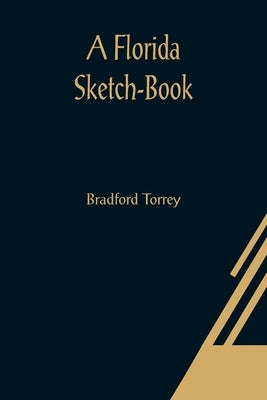 A Florida Sketch-Book by Torrey, Bradford