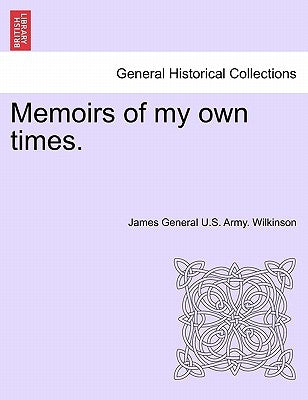 Memoirs of my own times. Vol. I. by Wilkinson, James General U. S. Army
