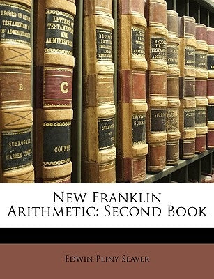New Franklin Arithmetic: Second Book by Seaver, Edwin Pliny